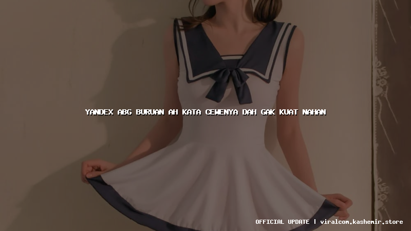 yandex abg buruan ah kata cewenya dah gak kuat nahan