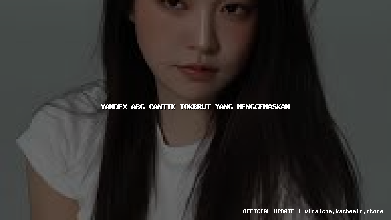 yandex abg cantik tokbrut yang menggemaskan