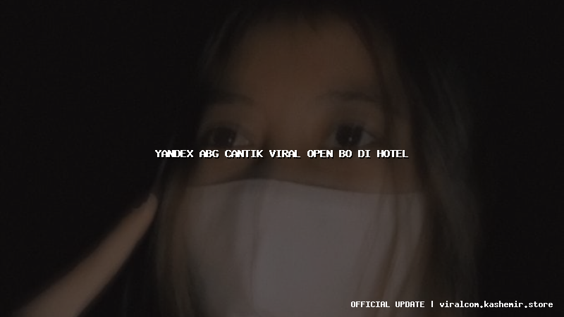 yandex abg cantik viral open bo di hotel