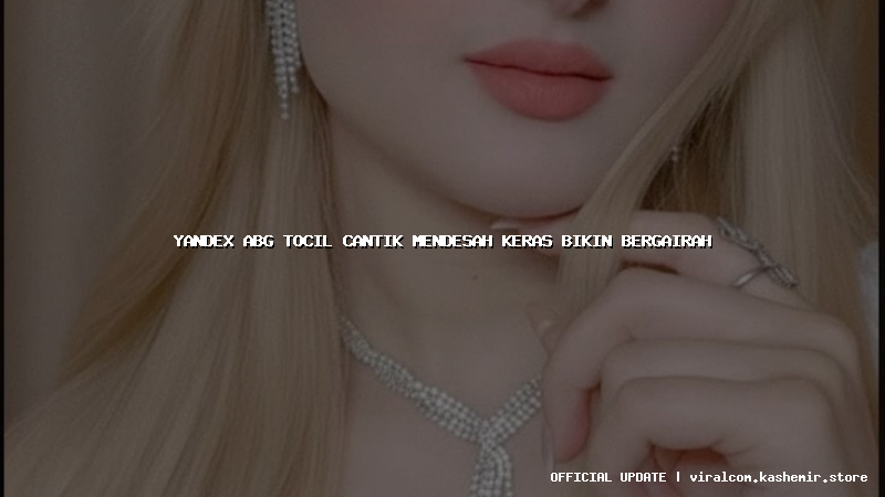 yandex abg tocil cantik mendesah keras bikin bergairah