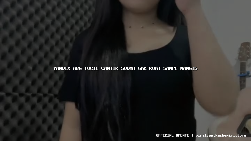 yandex abg tocil cantik sudah gak kuat sampe nangis