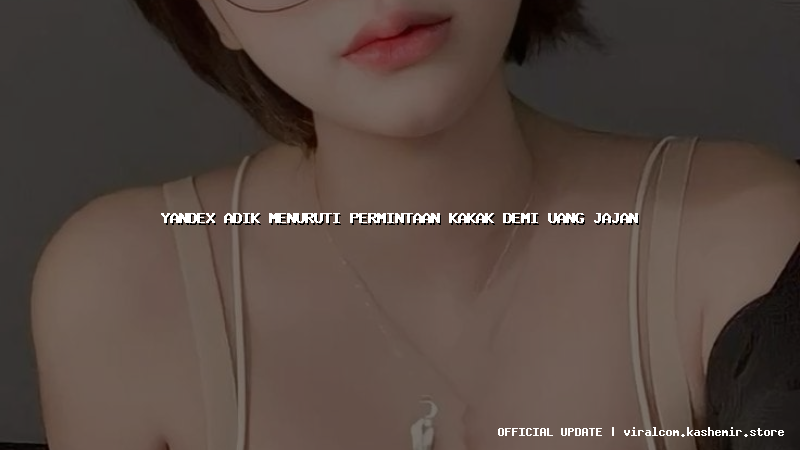 yandex adik menuruti permintaan kakak demi uang jajan