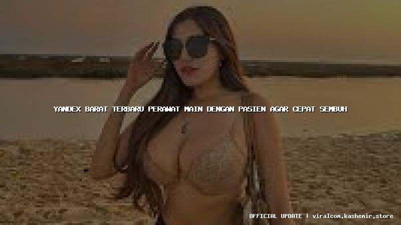 yandex barat terbaru perawat main dengan pasien agar cepat sembuh