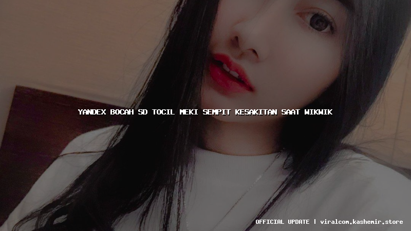 yandex bocah sd tocil meki sempit kesakitan saat wikwik