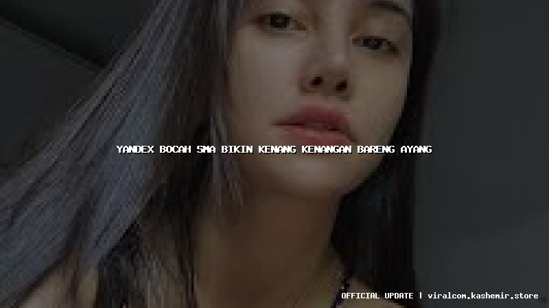 yandex bocah sma bikin kenang kenangan bareng ayang