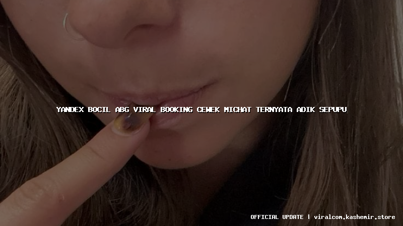 yandex bocil abg viral booking cewek michat ternyata adik sepupu