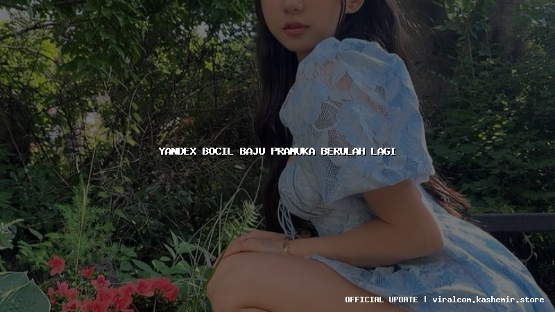 yandex bocil baju pramuka berulah lagi