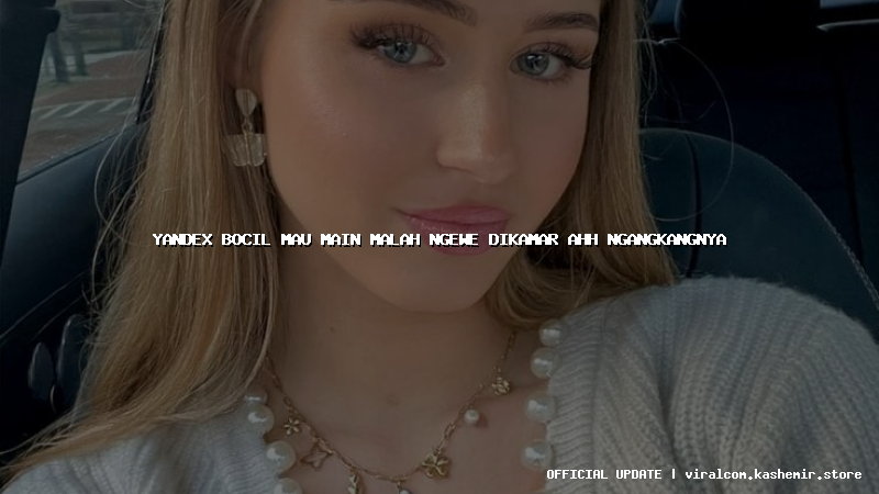 yandex bocil mau main malah ngewe dikamar ahh ngangkangnya