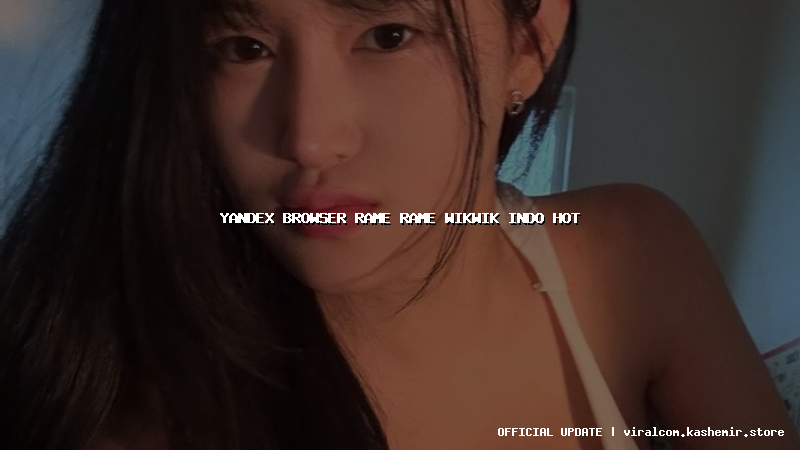yandex browser rame rame wikwik indo hot