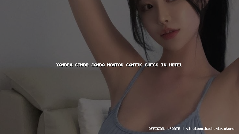 yandex cindo janda montok cantik check in hotel