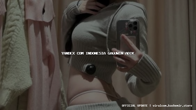 yandex com indonesia gaguwin adik