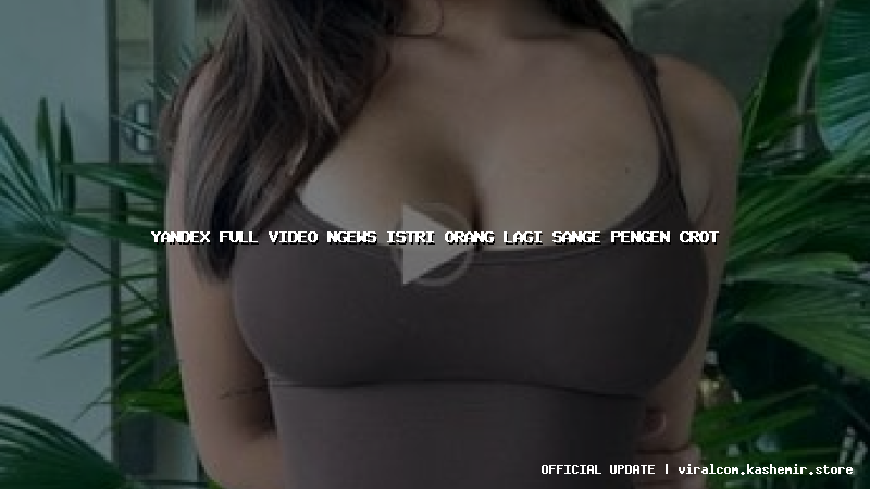 yandex full video ngews istri orang lagi sange pengen crot