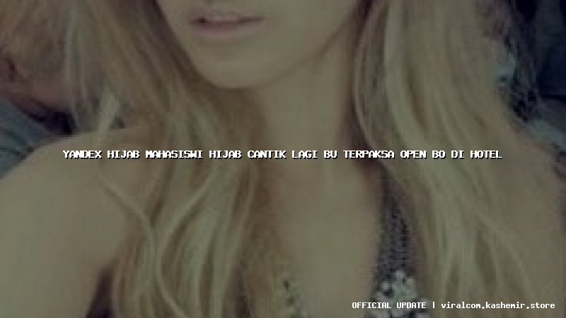 yandex hijab mahasiswi hijab cantik lagi bu terpaksa open bo di hotel