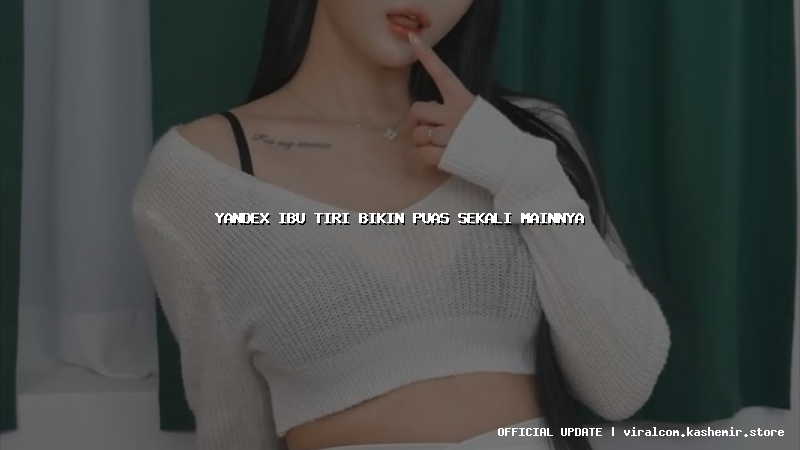 yandex ibu tiri bikin puas sekali mainnya