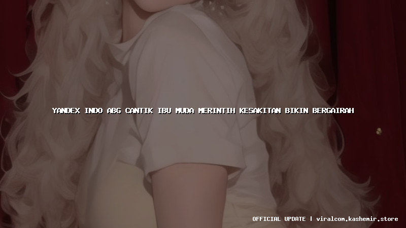 yandex indo abg cantik ibu muda merintih kesakitan bikin bergairah
