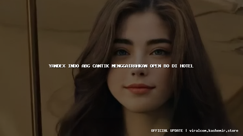 yandex indo abg cantik menggairahkan open bo di hotel