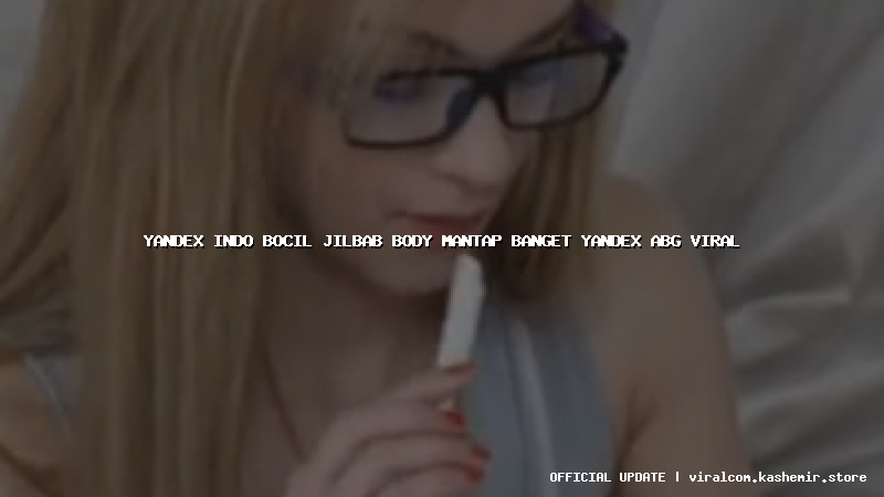 yandex indo bocil jilbab body mantap banget yandex abg viral