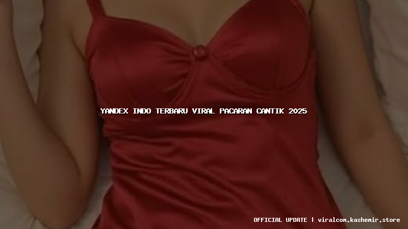 yandex indo terbaru viral pacaran cantik 2025