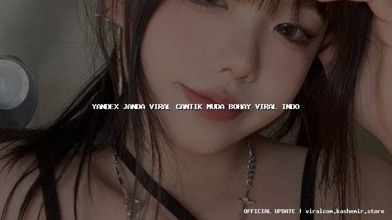 yandex janda viral cantik muda bohay viral indo