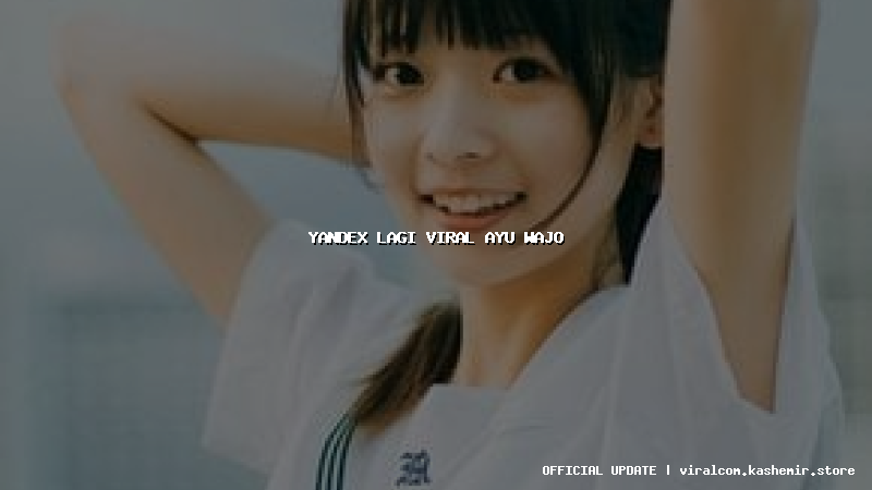 yandex lagi viral ayu wajo