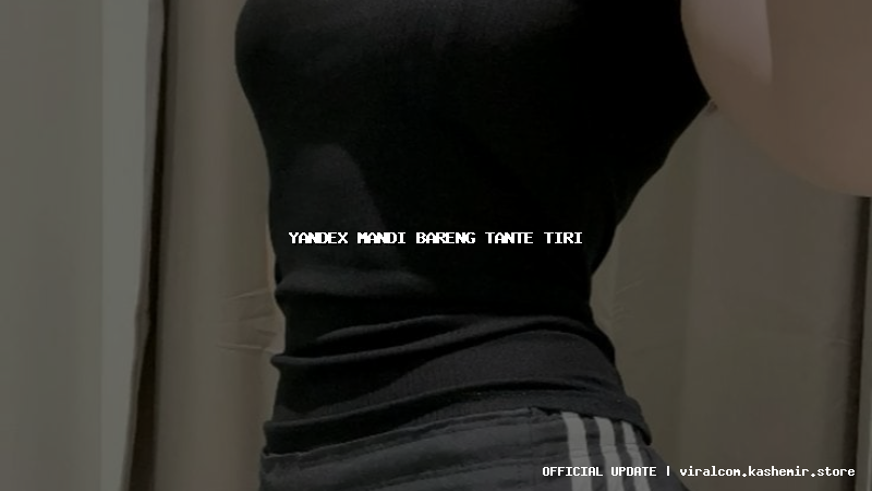 yandex mandi bareng tante tiri