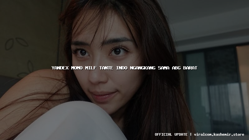 yandex momo milf tante indo ngangkang sama abg barat