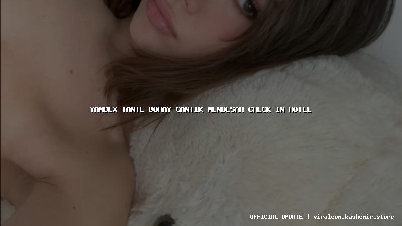 yandex tante bohay cantik mendesah check in hotel