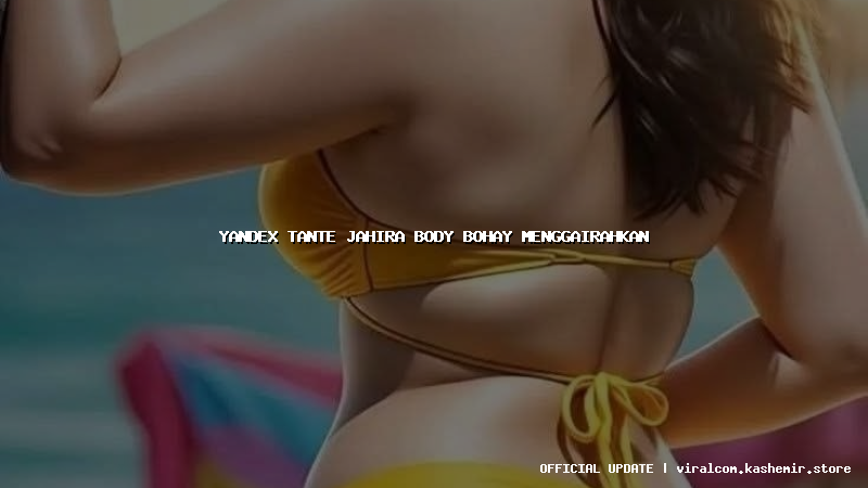 yandex tante jahira body bohay menggairahkan