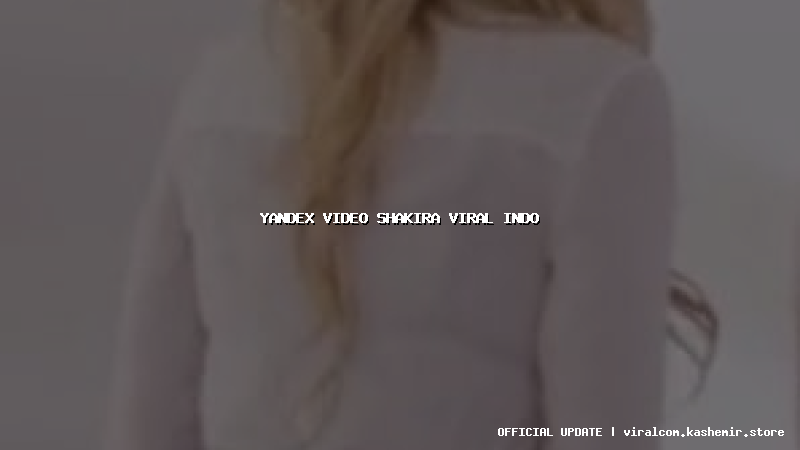 yandex video shakira viral indo