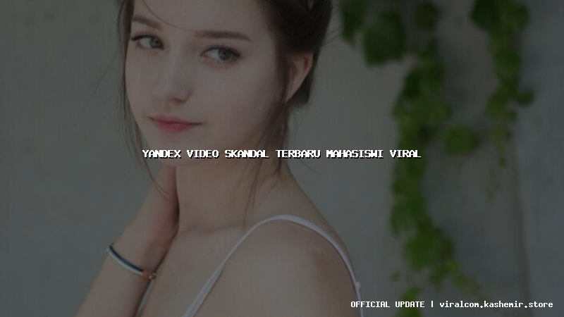 yandex video skandal terbaru mahasiswi viral