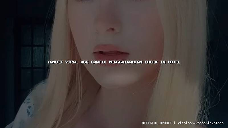 yandex viral abg cantik menggairahkan check in hotel