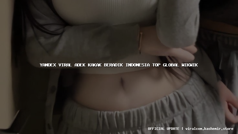 yandex viral adek kakak beradik indonesia top global wikwik
