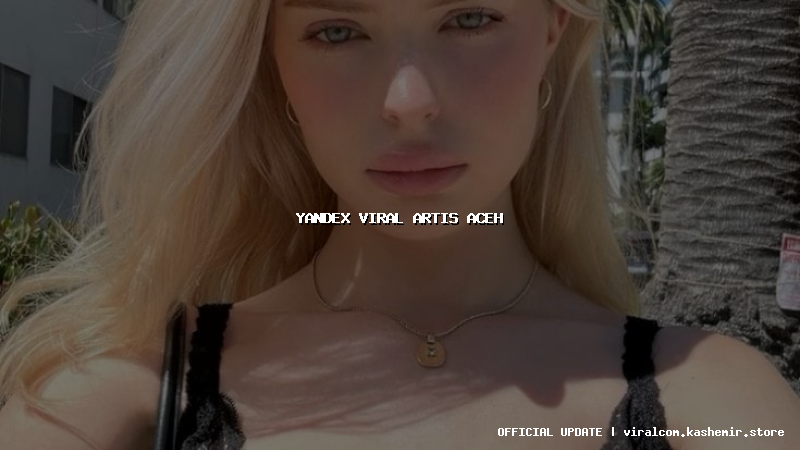 yandex viral artis aceh