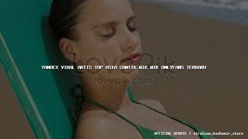 yandex viral artis top asia cantik wik wik onlyfans terbaru