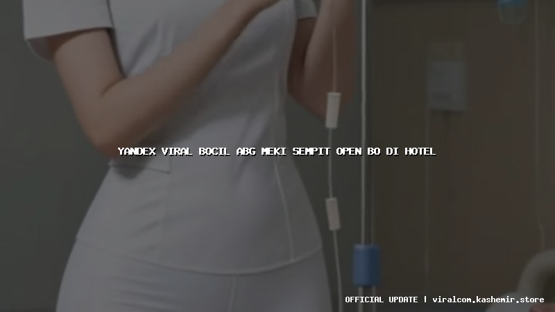 yandex viral bocil abg meki sempit open bo di hotel