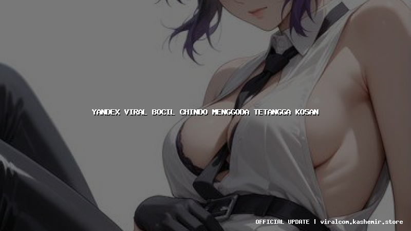 yandex viral bocil chindo menggoda tetangga kosan