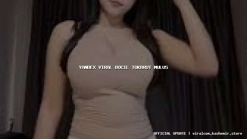 yandex viral bocil tokbrut mulus