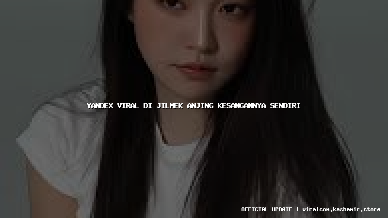 yandex viral di jilmek anjing kesangannya sendiri