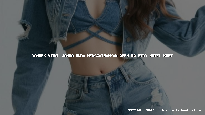 yandex viral janda muda menggairahkan open bo stay hotel kost