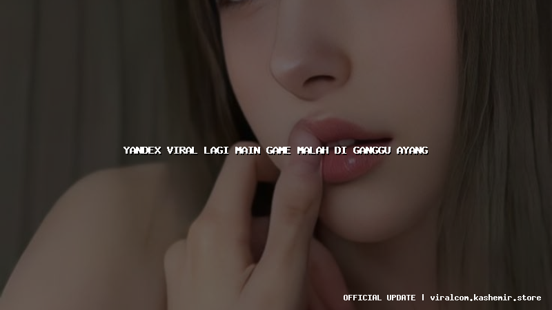 yandex viral lagi main game malah di ganggu ayang