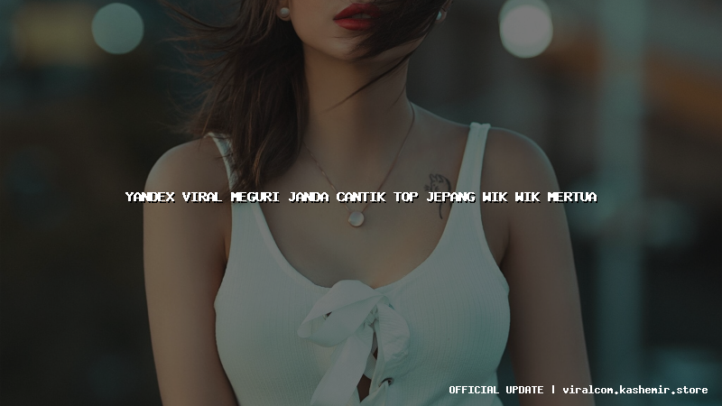 yandex viral meguri janda cantik top jepang wik wik mertua