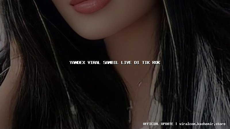 yandex viral sambil live di tik rok
