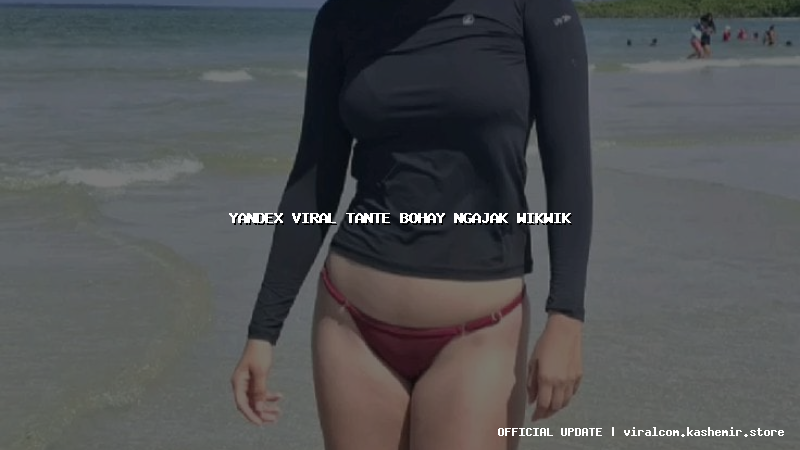 yandex viral tante bohay ngajak wikwik