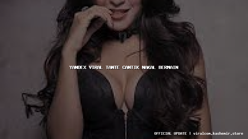 yandex viral tante cantik nakal bermain