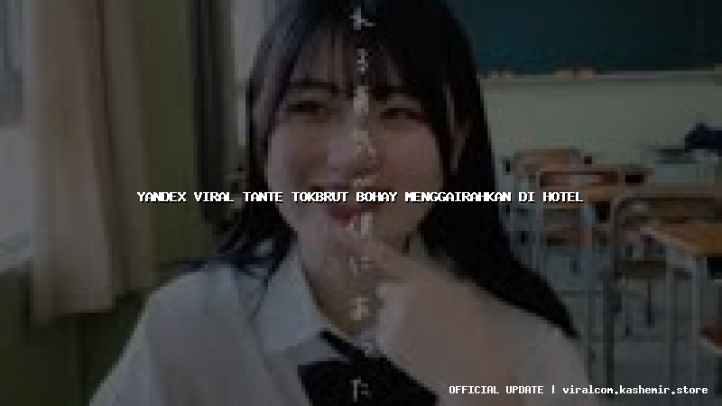 yandex viral tante tokbrut bohay menggairahkan di hotel