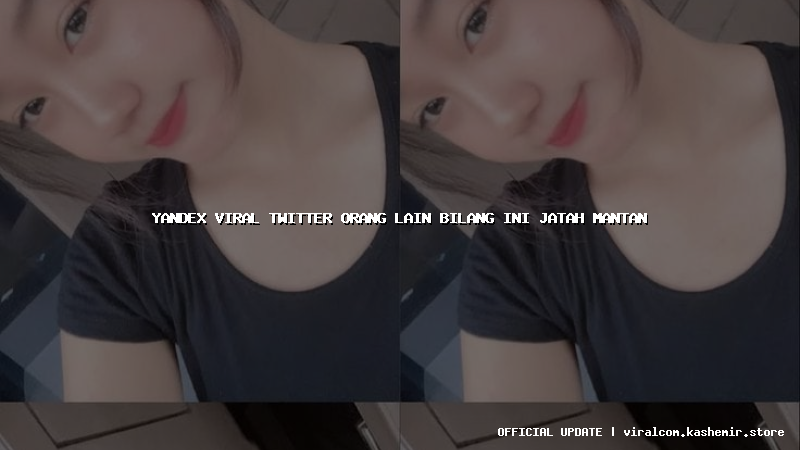yandex viral twitter orang lain bilang ini jatah mantan