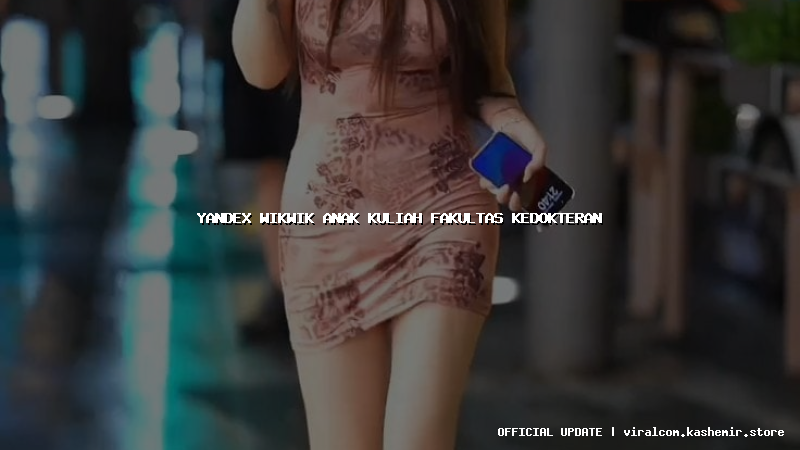yandex wikwik anak kuliah fakultas kedokteran