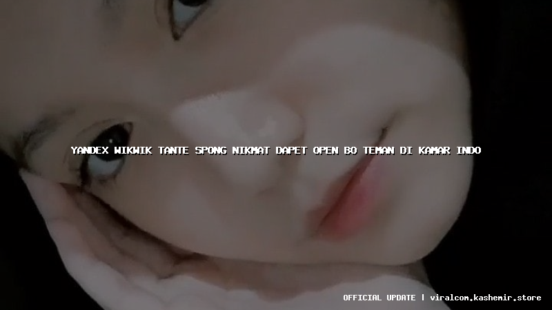yandex wikwik tante spong nikmat dapet open bo teman di kamar indo