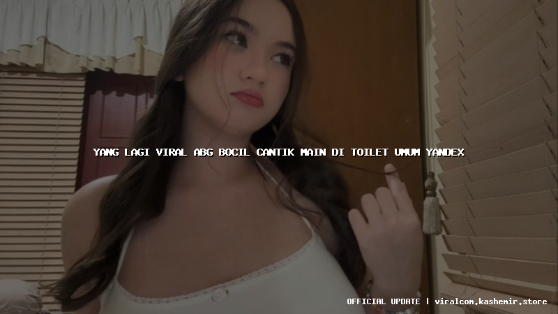 yang lagi viral abg bocil cantik main di toilet umum yandex