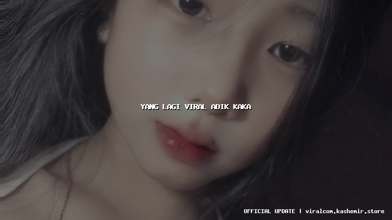 yang lagi viral adik kaka